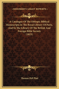 A Catalogue Of The Ethiopic Biblical Manuscripts In The Royal Library Of Paris, And In The Library Of The British And Foreign Bible Society (1823)