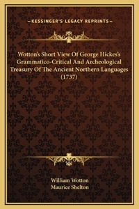 Wotton's Short View Of George Hickes's Grammatico-Critical And Archeological Treasury Of The Ancient Northern Languages (1737)