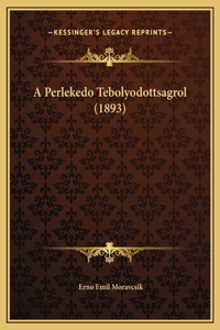 A Perlekedo Tebolyodottsagrol (1893)