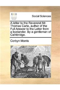 A Letter to the Reverend Mr. Thomas Carte, Author of the Full Answer to the Letter from a Bystander. by a Gentleman of Cambridge.