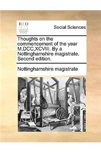 Thoughts on the Commencement of the Year M, DCC, XCVIII. by a Nottinghamshire Magistrate. Second Edition.