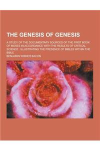 The Genesis of Genesis; A Study of the Documentary Sources of the First Book of Moses in Accordance with the Results of Critical Science: Illustrating