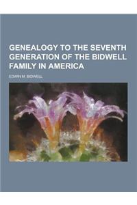 Genealogy to the Seventh Generation of the Bidwell Family in America
