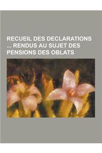 Recueil Des Declarations Rendus Au Sujet Des Pensions Des Oblats