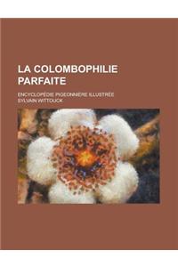 La Colombophilie Parfaite; Encyclopedie Pigeonniere Illustree