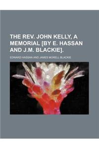 The REV. John Kelly, a Memorial [By E. Hassan and J.M. Blackie].