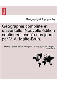G Ographie Compl Te Et Universelle. Nouvelle Dition Continu E Jusqu' Nos Jours Par V. A. Malte-Brun.