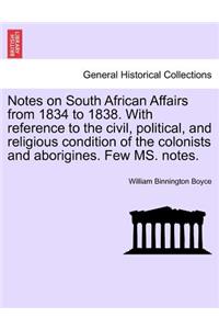 Notes on South African Affairs from 1834 to 1838. with Reference to the Civil, Political, and Religious Condition of the Colonists and Aborigines. Few Ms. Notes.