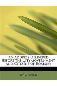 An Address Delivered Before the City Government and Citizens of Roxbury