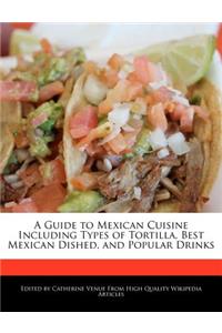 A Guide to Mexican Cuisine Including Types of Tortilla, Best Mexican Dished, and Popular Drinks