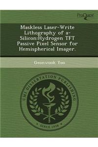 Maskless Laser-Write Lithography of A-Silicon: Hydrogen TFT Passive Pixel Sensor for Hemispherical Imager