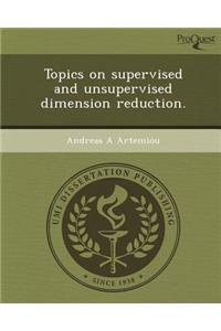 Topics on Supervised and Unsupervised Dimension Reduction