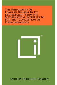 The Philosophy Of Edmund Husserl In Its Development From His Mathematical Interests To His First Conception Of Phenomenology