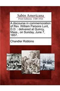 Discourse in Commemoration of REV. William Parsons Lunt, D.D.