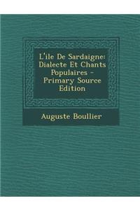 L'Ile de Sardaigne: Dialecte Et Chants Populaires