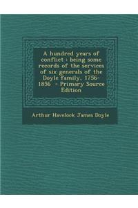 Hundred Years of Conflict: Being Some Records of the Services of Six Generals of the Doyle Family, 1756-1856