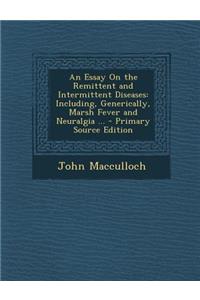 An Essay on the Remittent and Intermittent Diseases