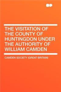 The Visitation of the County of Huntingdon Under the Authority of William Camden