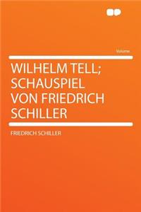 Wilhelm Tell; Schauspiel Von Friedrich Schiller