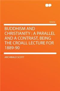 Buddhism and Christianity: A Parallel and a Contrast, Being the Croall Lecture for 1889-90