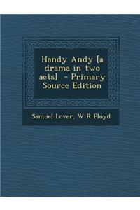 Handy Andy [A Drama in Two Acts] - Primary Source Edition