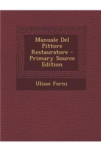 Manuale del Pittore Restauratore - Primary Source Edition