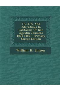 The Life and Adventures in California of Don Agustin Janssens 1834 1856