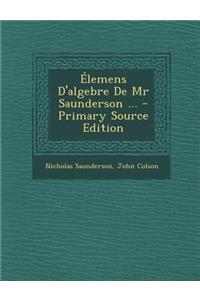 Elemens D'Algebre de MR Saunderson ...