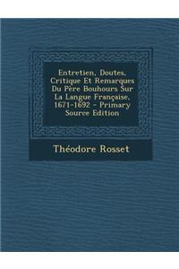 Entretien, Doutes, Critique Et Remarques Du Pere Bouhours Sur La Langue Francaise, 1671-1692 - Primary Source Edition