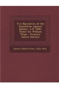 Two Narratives of the Expedition Against Quebec, A.D. 1690, Under Sir William Phips