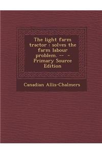The Light Farm Tractor: Solves the Farm Labour Problem. --