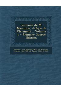 Sermons de M. Massillon, évêque de Clermont .. Volume 1