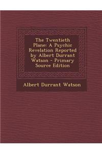 The Twentieth Plane: A Psychic Revelation Reported by Albert Durrant Watson