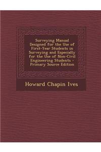 Surveying Manual Designed for the Use of First-Year Students in Surveying and Especially for the Use of Non-Civil Engineering Students