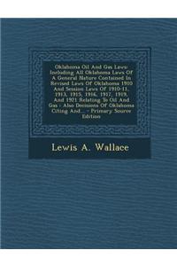 Oklahoma Oil and Gas Laws: Including All Oklahoma Laws of a General Nature Contained in Revised Laws of Oklahoma 1910 and Session Laws of 1910-11