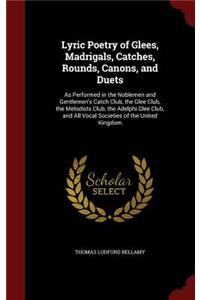 Lyric Poetry of Glees, Madrigals, Catches, Rounds, Canons, and Duets