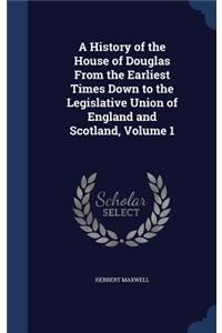 History of the House of Douglas From the Earliest Times Down to the Legislative Union of England and Scotland, Volume 1