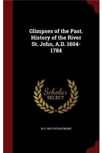 Glimpses of the Past. History of the River St. John, A.D. 1604-1784