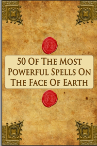 50 Of The Most Powerful Spells On The Face Of Earth