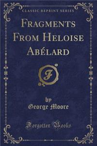 Fragments from Heloise AbÃ©lard (Classic Reprint)