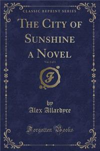 The City of Sunshine a Novel, Vol. 2 of 3 (Classic Reprint)