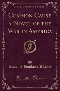 Common Cause a Novel of the War in America (Classic Reprint)