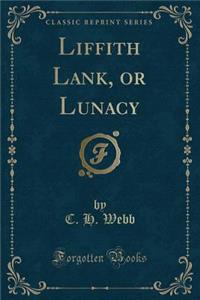 Liffith Lank, or Lunacy (Classic Reprint)