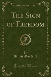 The Sign of Freedom (Classic Reprint)