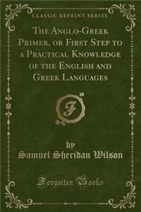 The Anglo-Greek Primer, or First Step to a Practical Knowledge of the English and Greek Languages (Classic Reprint)