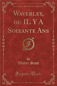 Waverley, Ou Il y a Soixante ANS (Classic Reprint)