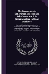 The Government's Solicitation Process and Whether or not it is Discriminatory to Small Business
