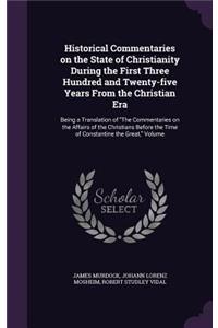 Historical Commentaries on the State of Christianity During the First Three Hundred and Twenty-five Years From the Christian Era