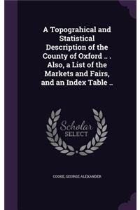 Topograhical and Statistical Description of the County of Oxford .. . Also, a List of the Markets and Fairs, and an Index Table ..