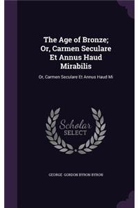 The Age of Bronze; Or, Carmen Seculare Et Annus Haud Mirabilis